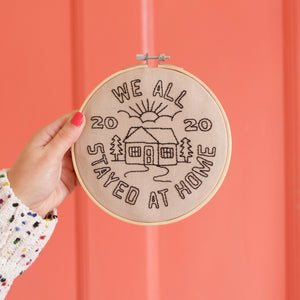 We All Stayed At Home Embroidery Hoop Kit