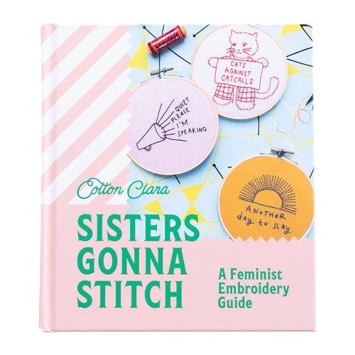 Sisters Gonna Stitch A Feminist Embroidery Guide Cotton Clara Book