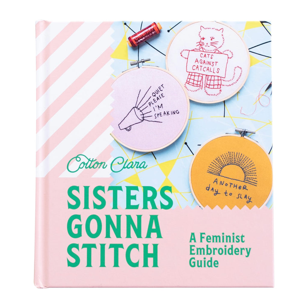 Cotton Clara Craft Supplies Sisters Gonna Stitch: A Feminist Embroidery Guide (Hardback)