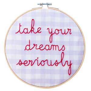 Take Your Dreams Seriously Embroidery Hoop Kit